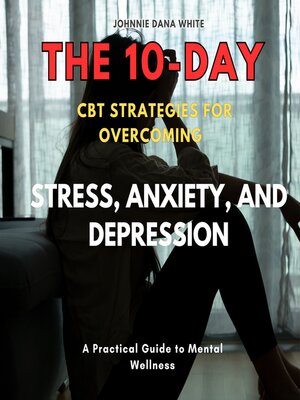 cover image of The 10-Day CBT Strategies for Overcoming Stress, Anxiety, and Depression